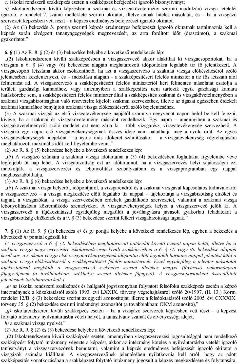 (2) Az (1) bekezdés b) pontja szerinti képzés eredményes befejezését igazoló okiratnak tartalmaznia kell a képzés során elvégzett tananyagegységek megnevezését, az arra fordított időt (óraszámot), a