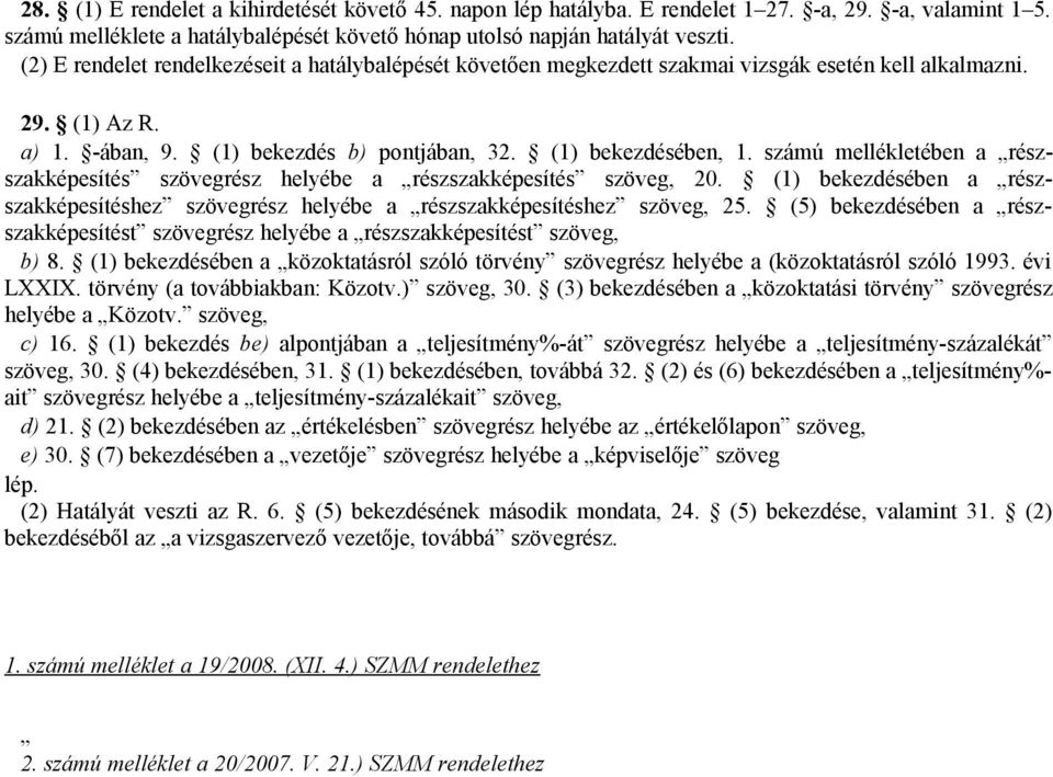 számú mellékletében a részszakképesítés szövegrész helyébe a részszakképesítés szöveg, 20. (1) bekezdésében a részszakképesítéshez szövegrész helyébe a részszakképesítéshez szöveg, 25.