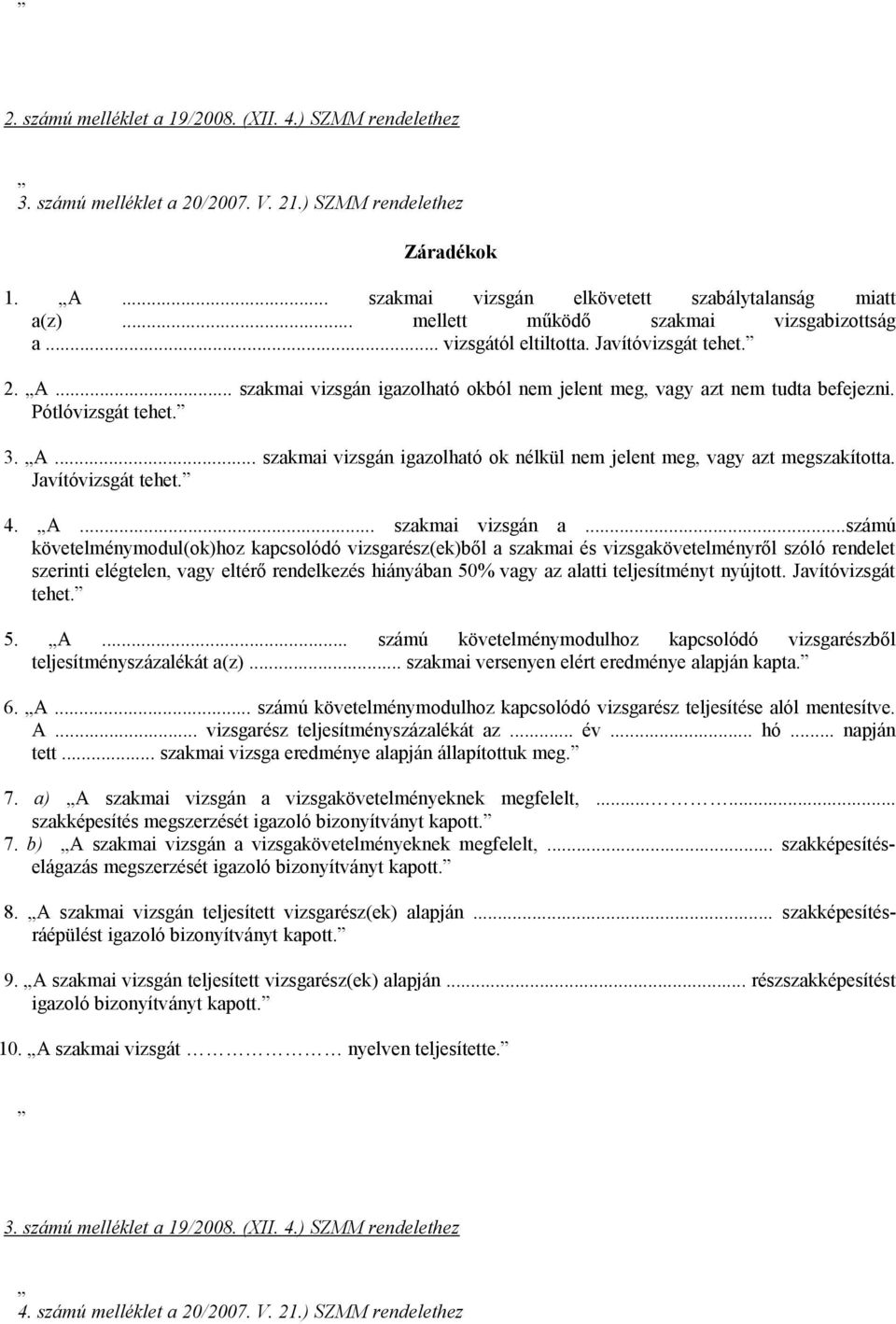 A... szakmai vizsgán igazolható ok nélkül nem jelent meg, vagy azt megszakította. Javítóvizsgát tehet. 4. A... szakmai vizsgán a.