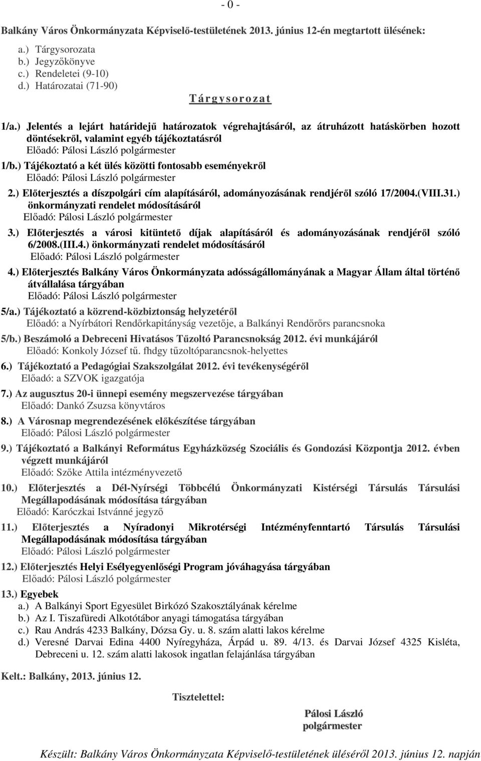 ) Tájékoztató a két ülés közötti fontosabb eseményekről Előadó: Pálosi László polgármester 2.) Előterjesztés a díszpolgári cím alapításáról, adományozásának rendjéről szóló 17/2004.(VIII.31.