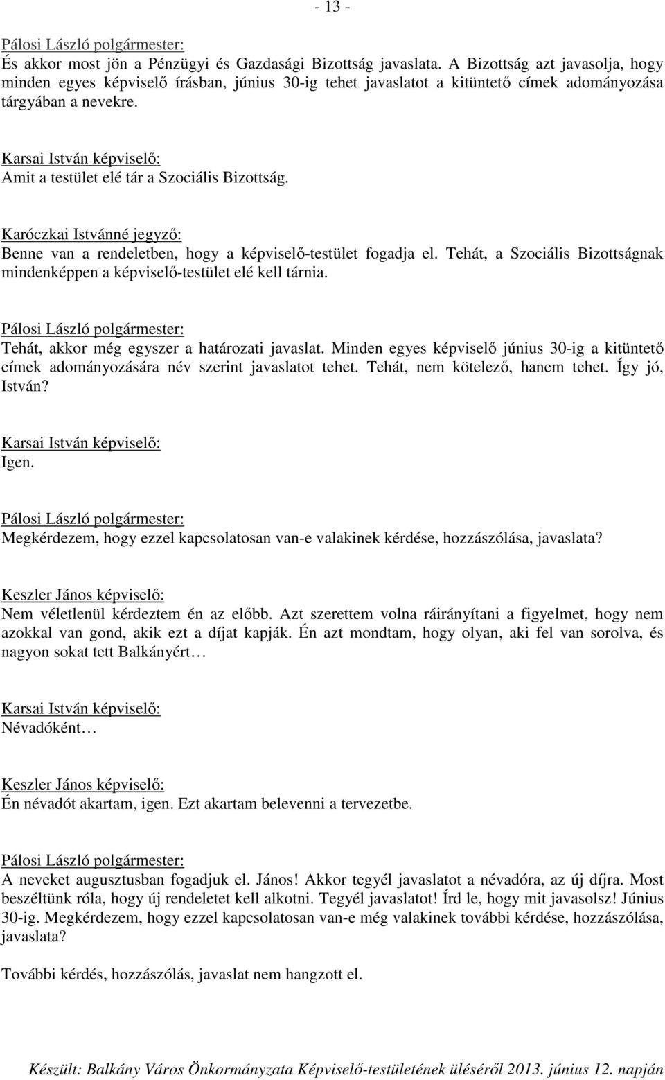 Karsai István képviselő: Amit a testület elé tár a Szociális Bizottság. Karóczkai Istvánné jegyző: Benne van a rendeletben, hogy a képviselő-testület fogadja el.