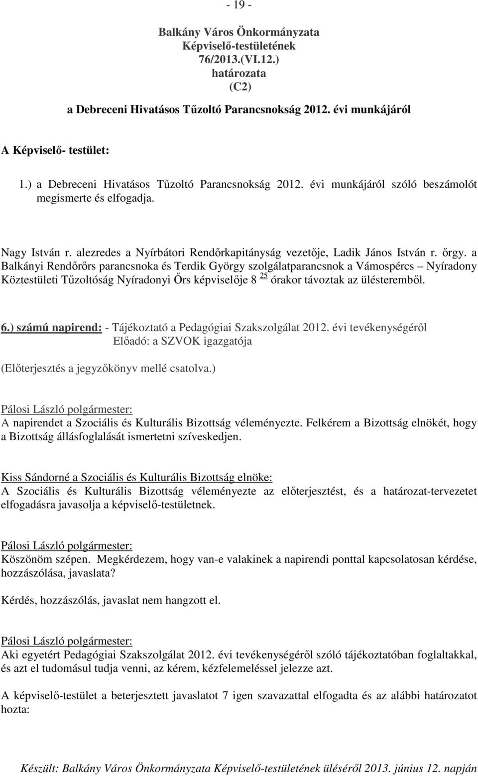 őrgy. a Balkányi Rendőrőrs parancsnoka és Terdik György szolgálatparancsnok a Vámospércs Nyíradony Köztestületi Tűzoltóság Nyíradonyi Őrs képviselője 8 25 órakor távoztak az ülésteremből. 6.