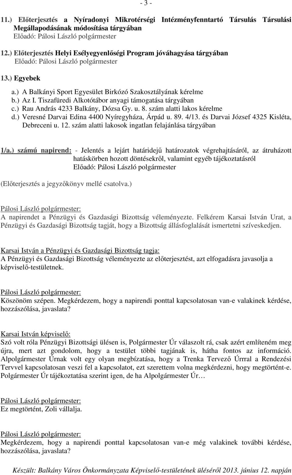 Tiszafüredi Alkotótábor anyagi támogatása tárgyában c.) Rau András 4233 Balkány, Dózsa Gy. u. 8. szám alatti lakos kérelme d.) Veresné Darvai Edina 4400 Nyíregyháza, Árpád u. 89. 4/13.