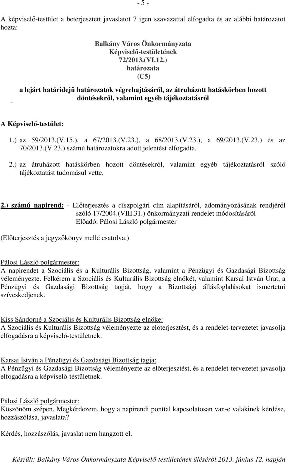 ), a 67/2013.(V.23.), a 68/2013.(V.23.), a 69/2013.(V.23.) és az 70/2013.(V.23.) számú határozatokra adott jelentést elfogadta. 2.