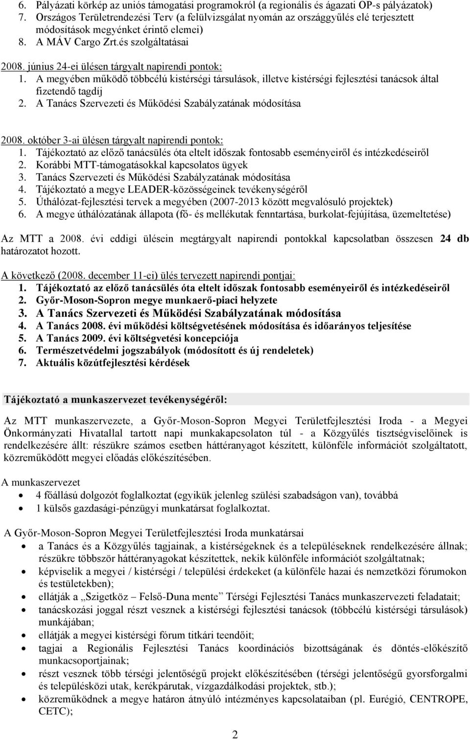 június 24-ei ülésen tárgyalt napirendi pontok: 1. A megyében működő többcélú kistérségi társulások, illetve kistérségi fejlesztési tanácsok által fizetendő tagdíj 2.