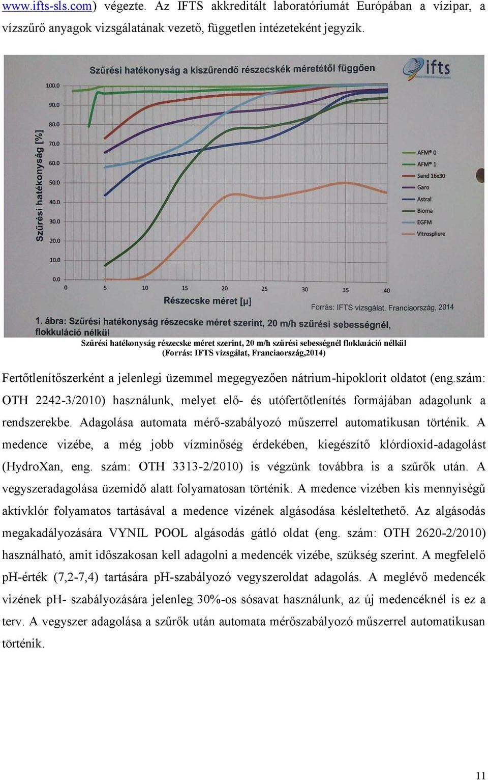 nátrium-hipoklorit oldatot (eng.szám: OTH 2242-3/2010) használunk, melyet elő- és utófertőtlenítés formájában adagolunk a rendszerekbe.