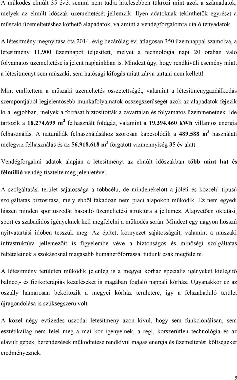 évig bezárólag évi átlagosan 350 üzemnappal számolva, a létesítmény 11.900 üzemnapot teljesített, melyet a technológia napi 20 órában való folyamatos üzemeltetése is jelent napjainkban is.