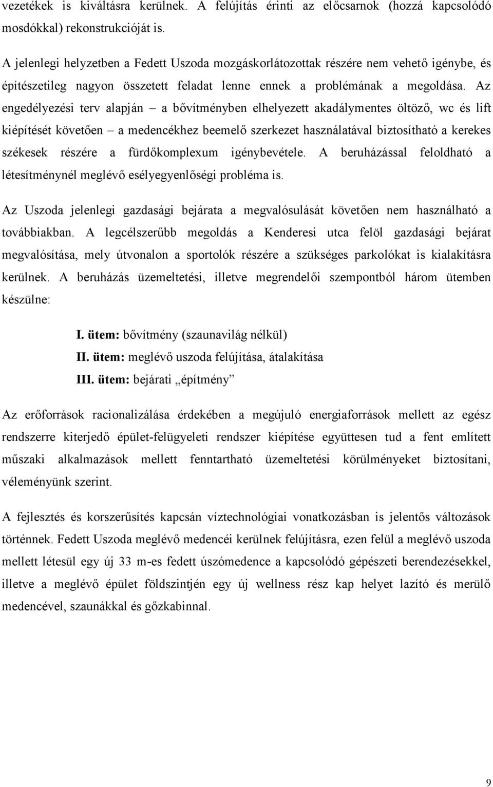 Az engedélyezési terv alapján a bővítményben elhelyezett akadálymentes öltöző, wc és lift kiépítését követően a medencékhez beemelő szerkezet használatával biztosítható a kerekes székesek részére a