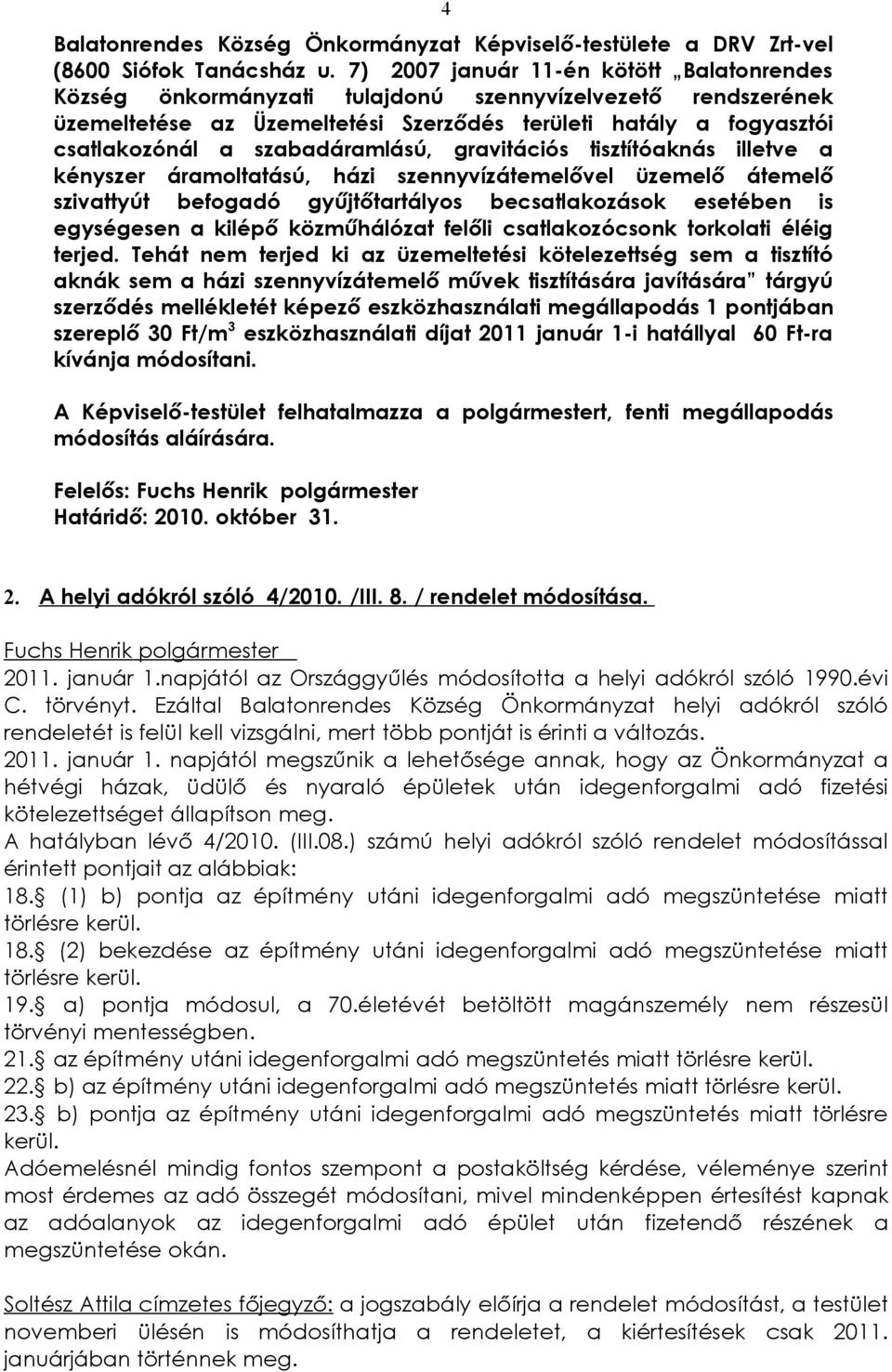 szabadáramlású, gravitációs tisztítóaknás illetve a kényszer áramoltatású, házi szennyvízátemelővel üzemelő átemelő szivattyút befogadó gyűjtőtartályos becsatlakozások esetében is egységesen a kilépő