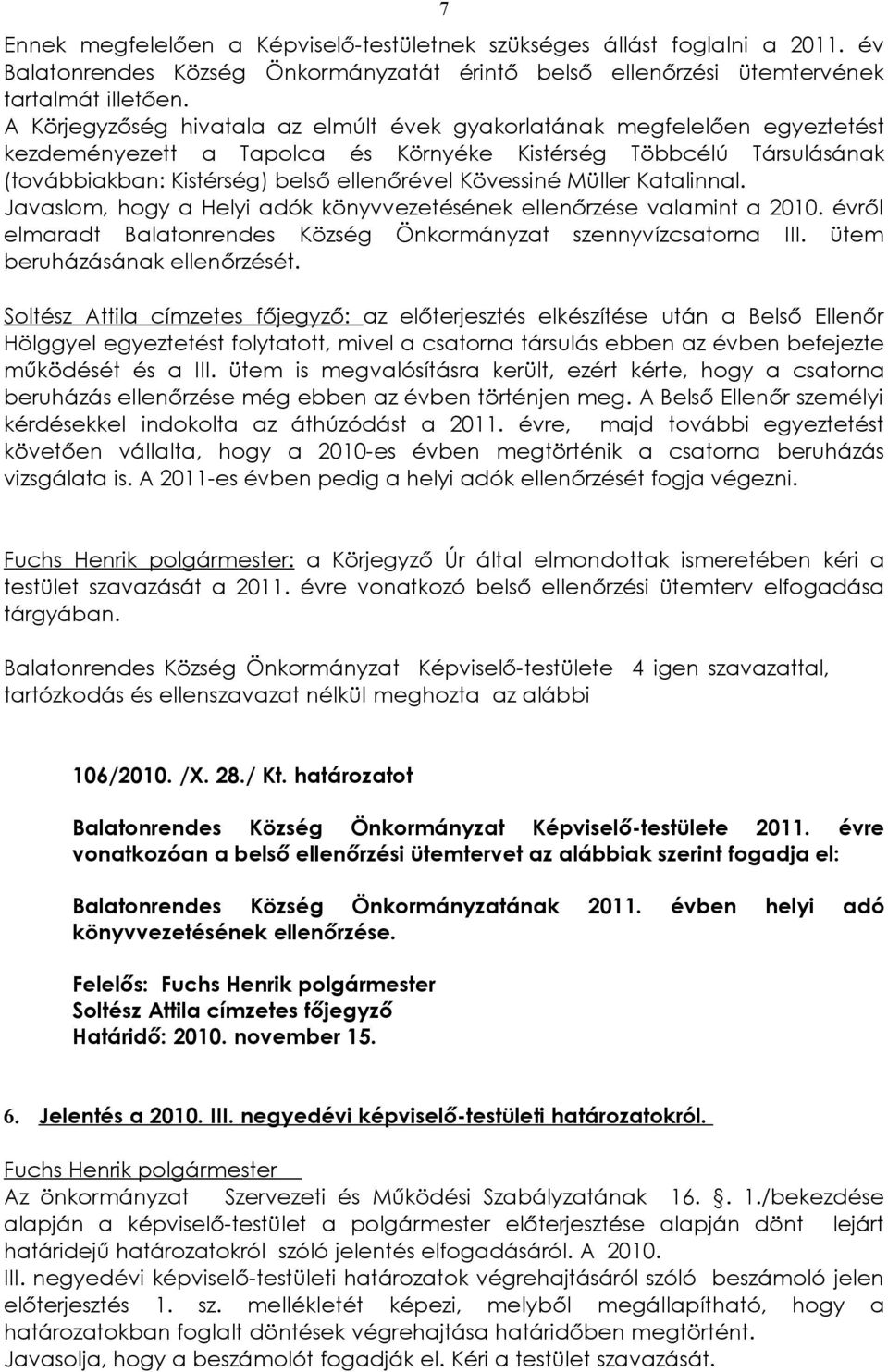 Müller Katalinnal. Javaslom, hogy a Helyi adók könyvvezetésének ellenőrzése valamint a 2010. évről elmaradt Balatonrendes Község Önkormányzat szennyvízcsatorna III. ütem beruházásának ellenőrzését.