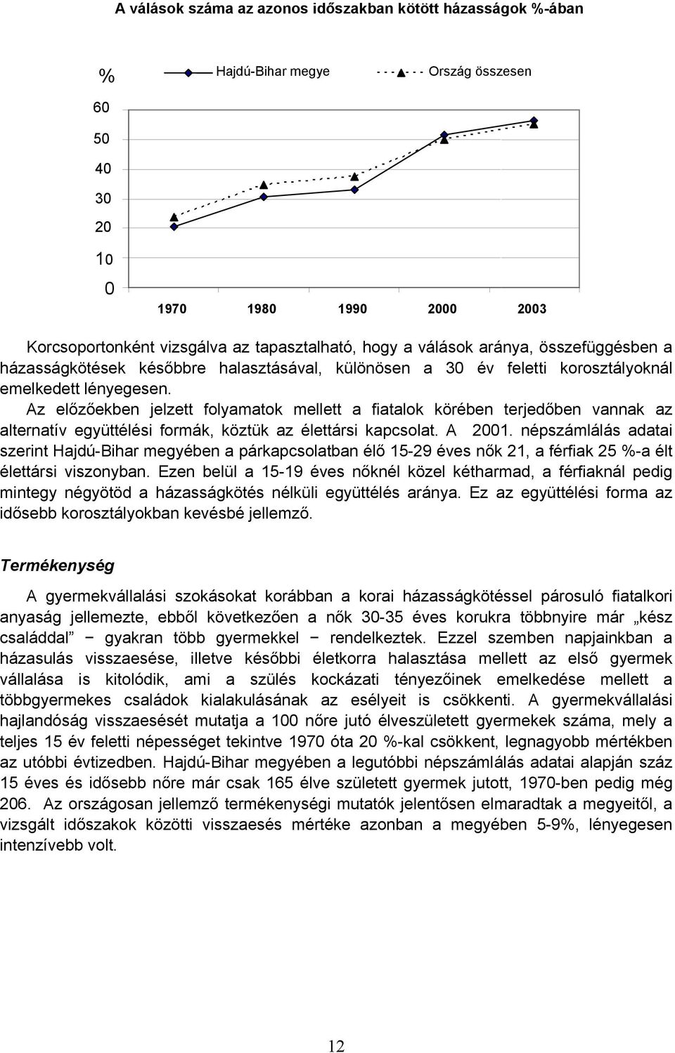 Az előzőekben jelzett folyamatok mellett a fiatalok körében terjedőben vannak az alternatív együttélési formák, köztük az élettársi kapcsolat. A 2001.