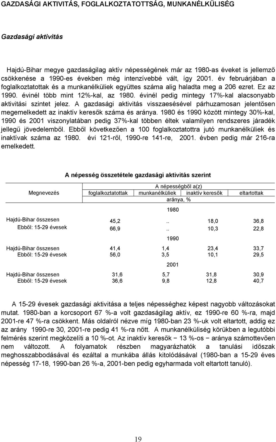 évinél pedig mintegy 17%-kal alacsonyabb aktivitási szintet jelez. A gazdasági aktivitás visszaesésével párhuzamosan jelentősen megemelkedett az inaktív keresők száma és aránya.