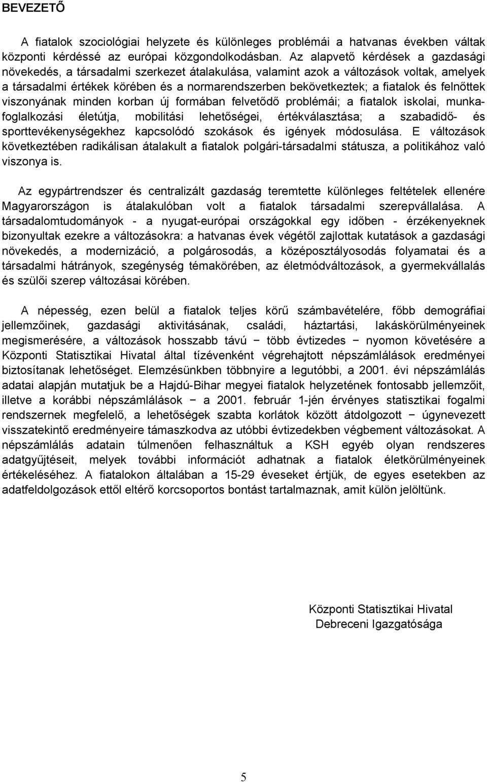 és felnőttek viszonyának minden korban új formában felvetődő problémái; a fiatalok iskolai, munkafoglalkozási életútja, mobilitási lehetőségei, értékválasztása; a szabadidő- és sporttevékenységekhez