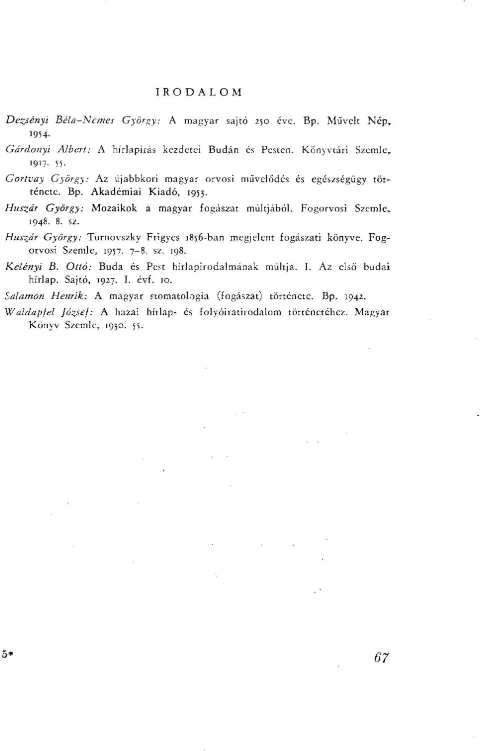 Fogorvosi Szemle. 1948. 8. sz. Huszár György: Turnovszky Frigyes 1856-ban megjelent fogászati könyve. Fogorvosi Szemle, 1957. 7-8. sz. 198. Kelényi B.