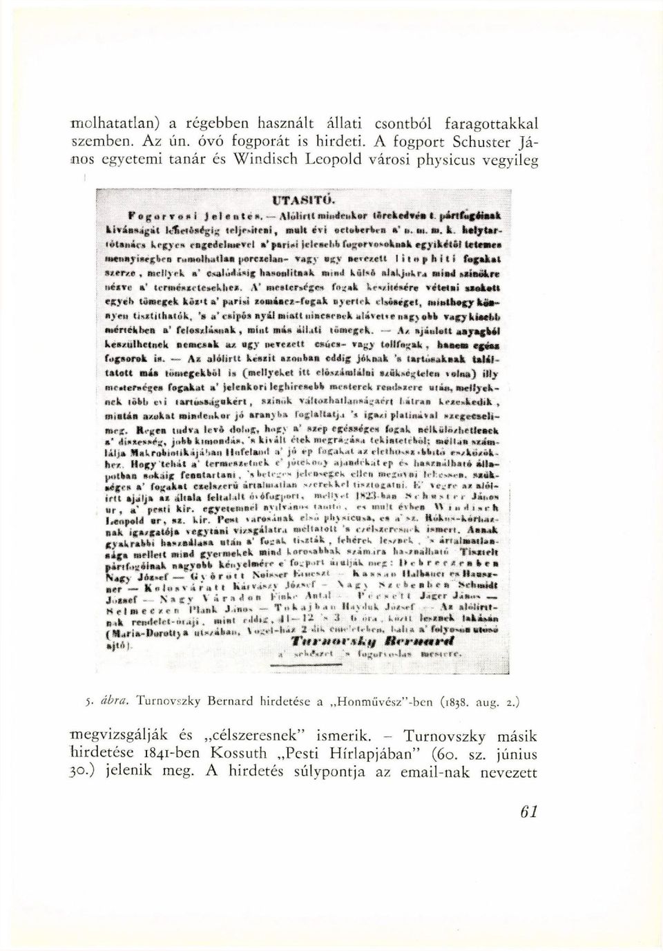 Turnovszky Bernard hirdetése a Honművész"-ben (1838. aug. 2.) megvizsgálják és célszeresnek" ismerik.