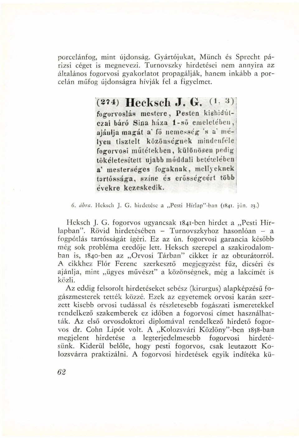 hirdetése a Pesti Hírlap"-ban (1841. jún. 23,) Heksch J. G. fogorvos ugyancsak 1841-ben hirdet a Pesti Hírlapban". Rövid hirdetésében - Turnovszkyhoz hasonlóan - a fogpótlás tartósságát ígéri.