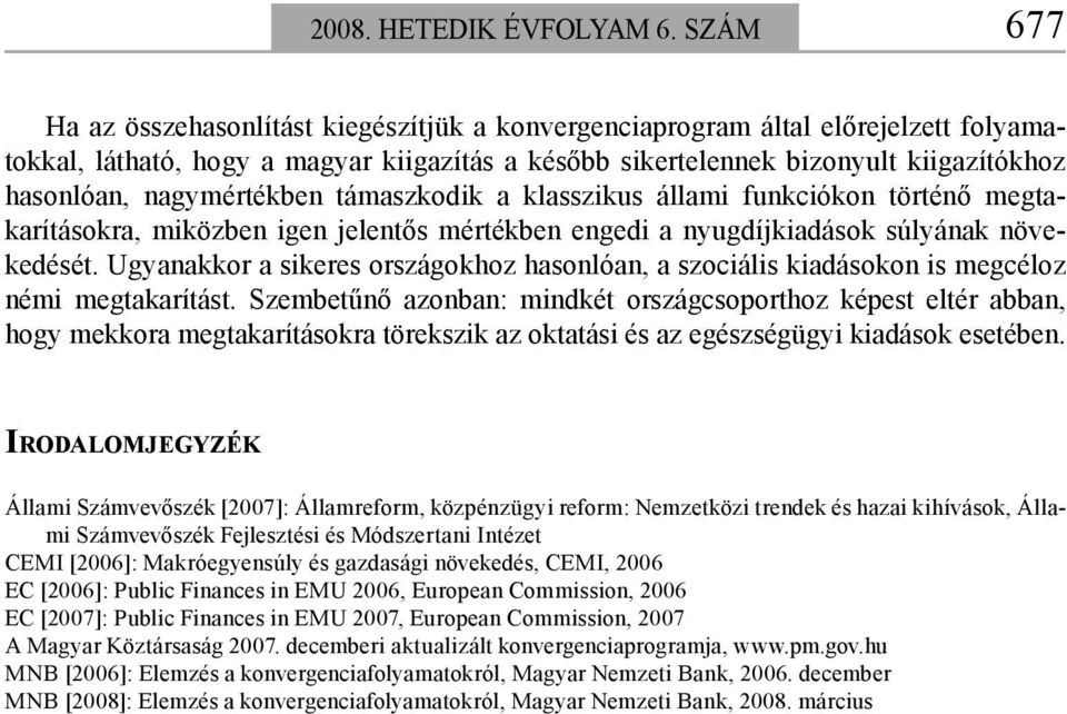 nagymértékben támaszkodik a klasszikus állami funkciókon történő meg takarításokra, miközben igen jelentős mértékben engedi a nyugdíjkiadások súlyának nö vekedését.