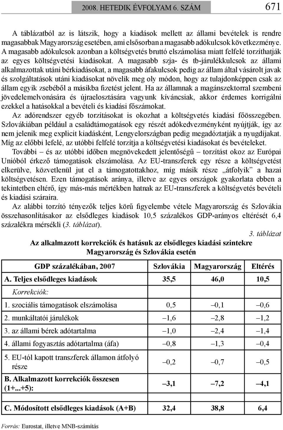 A magasabb adókulcsok azonban a költségvetés bruttó elszámolása miatt felfelé torzíthatják az egyes költségvetési kiadásokat.