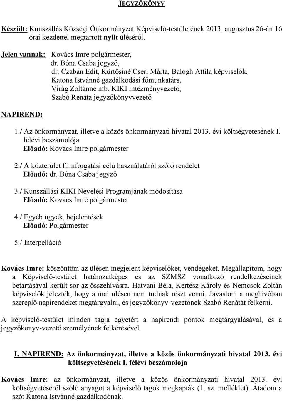 / Az önkormányzat, illetve a közös önkormányzati hivatal 2013. évi költségvetésének I. félévi beszámolója Előadó: Kovács Imre polgármester 2.