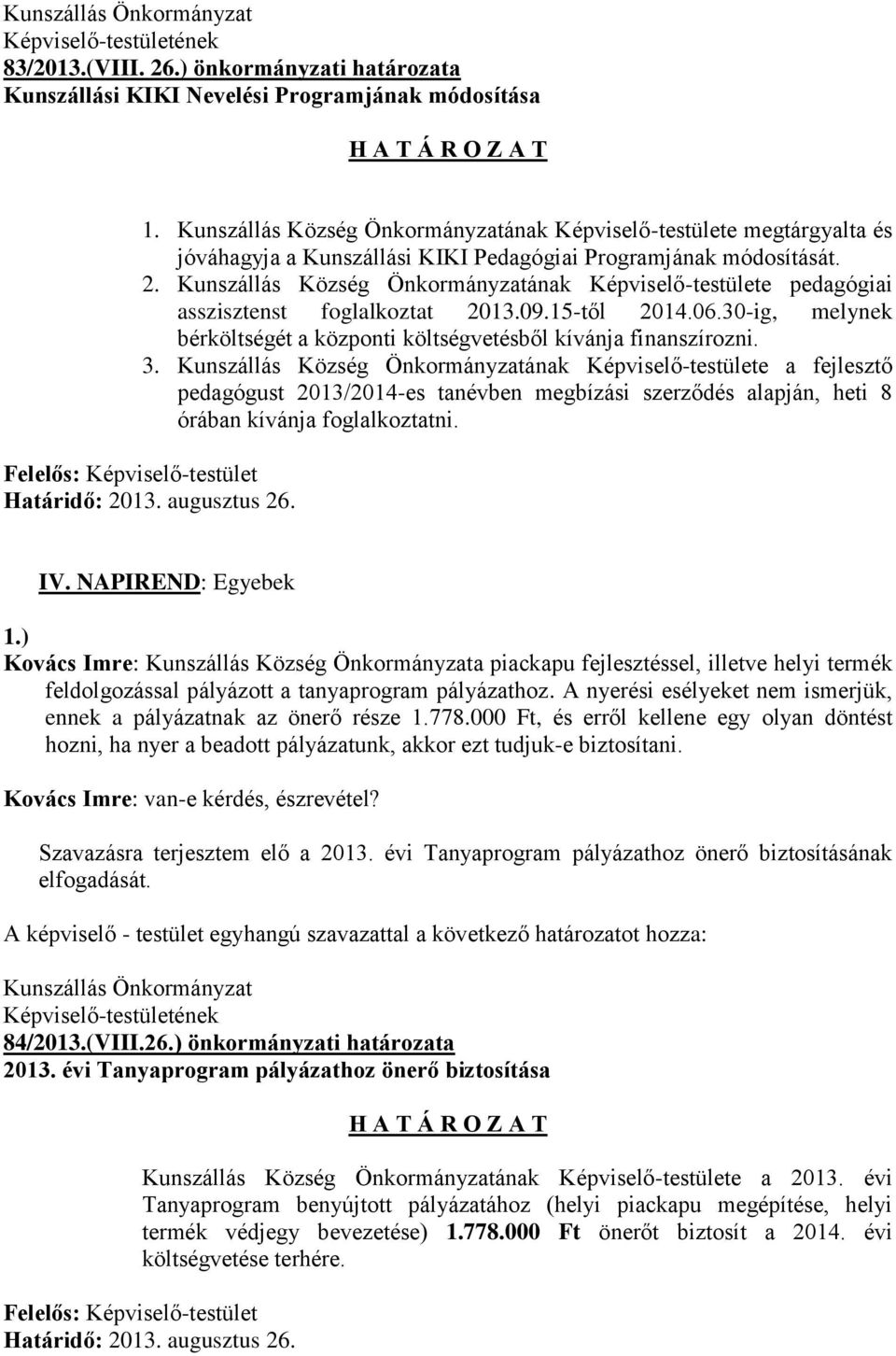 Kunszállás Község Önkormányzatának Képviselő-testülete pedagógiai asszisztenst foglalkoztat 2013.09.15-től 2014.06.30-ig, melynek bérköltségét a központi költségvetésből kívánja finanszírozni. 3.