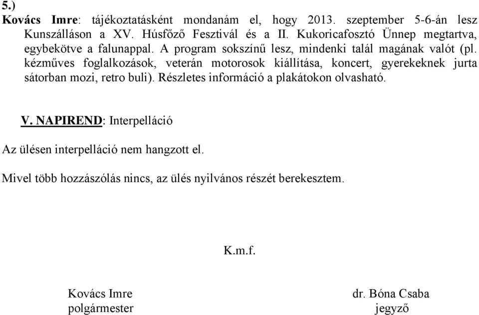 kézműves foglalkozások, veterán motorosok kiállítása, koncert, gyerekeknek jurta sátorban mozi, retro buli).