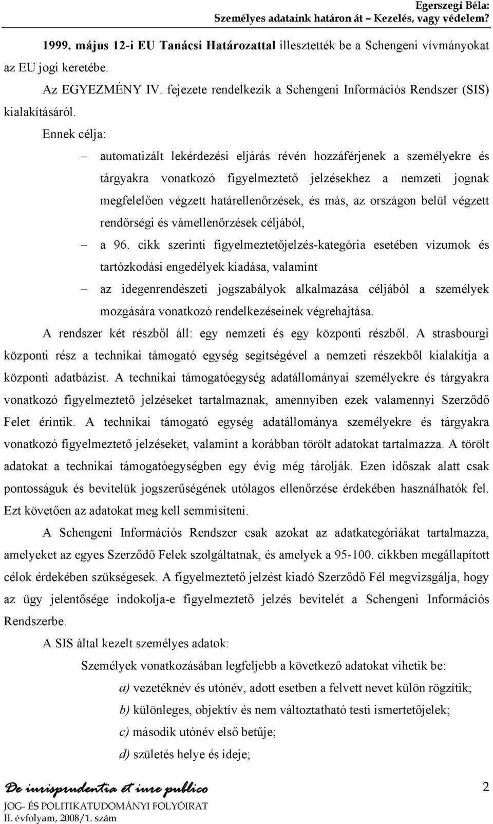 jognak megfelelően végzett határellenőrzések, és más, az országon belül végzett rendőrségi és vámellenőrzések céljából, a 96.