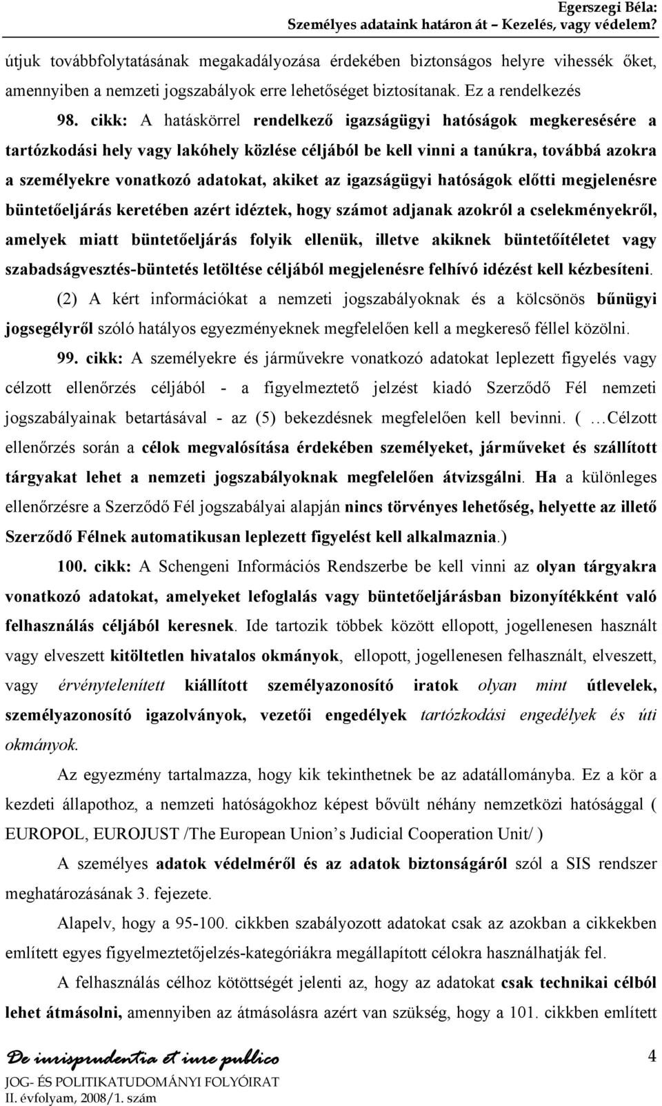 az igazságügyi hatóságok előtti megjelenésre büntetőeljárás keretében azért idéztek, hogy számot adjanak azokról a cselekményekről, amelyek miatt büntetőeljárás folyik ellenük, illetve akiknek