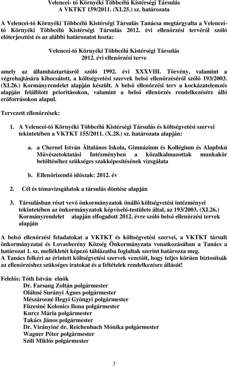 évi ellenőrzési tervéről szóló előterjesztést és az alábbi határozatot hozta: Velencei-tó Környéki Többcélú Kistérségi Társulás 2012. évi ellenőrzési terve amely az államháztartásról szóló 1992.