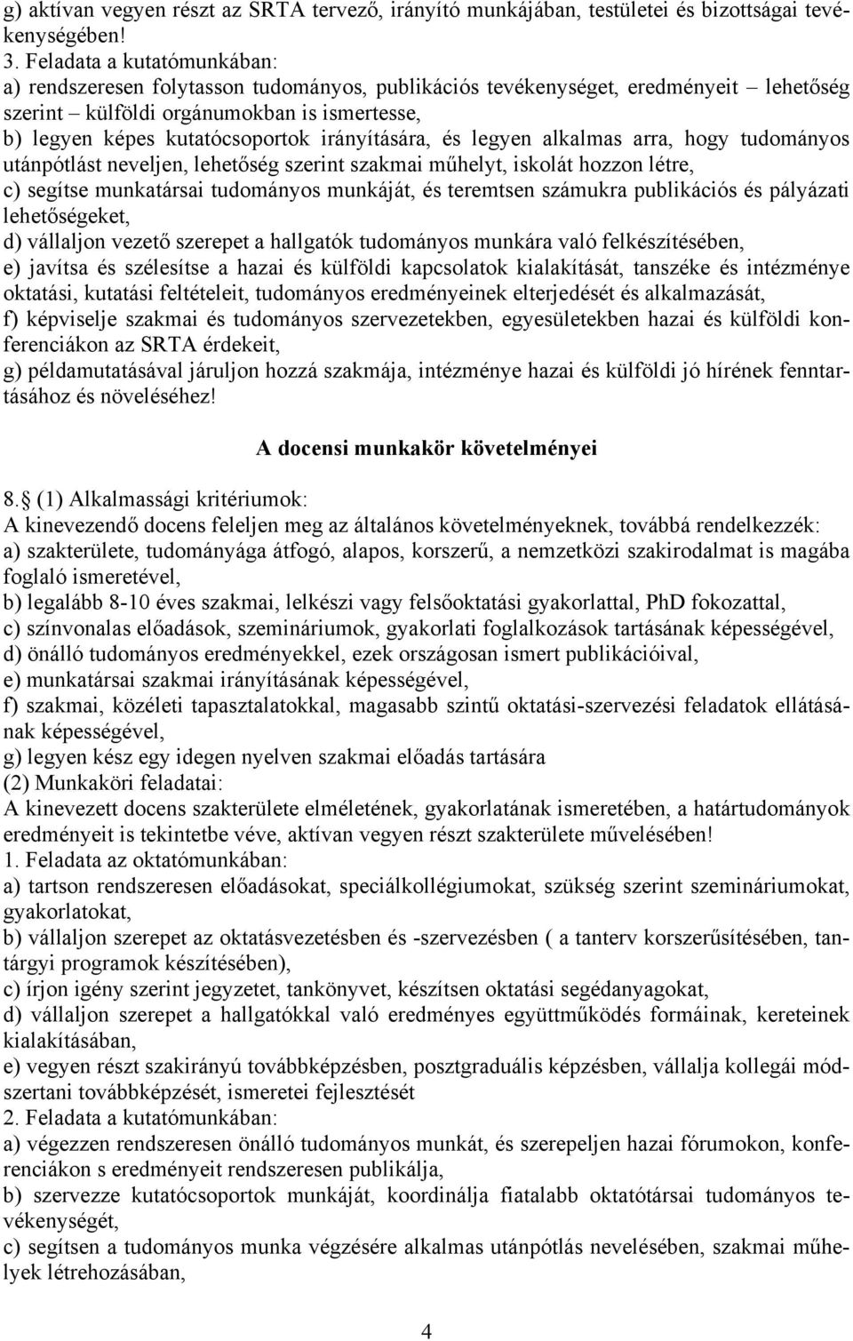 irányítására, és legyen alkalmas arra, hogy tudományos utánpótlást neveljen, lehetőség szerint szakmai műhelyt, iskolát hozzon létre, c) segítse munkatársai tudományos munkáját, és teremtsen számukra