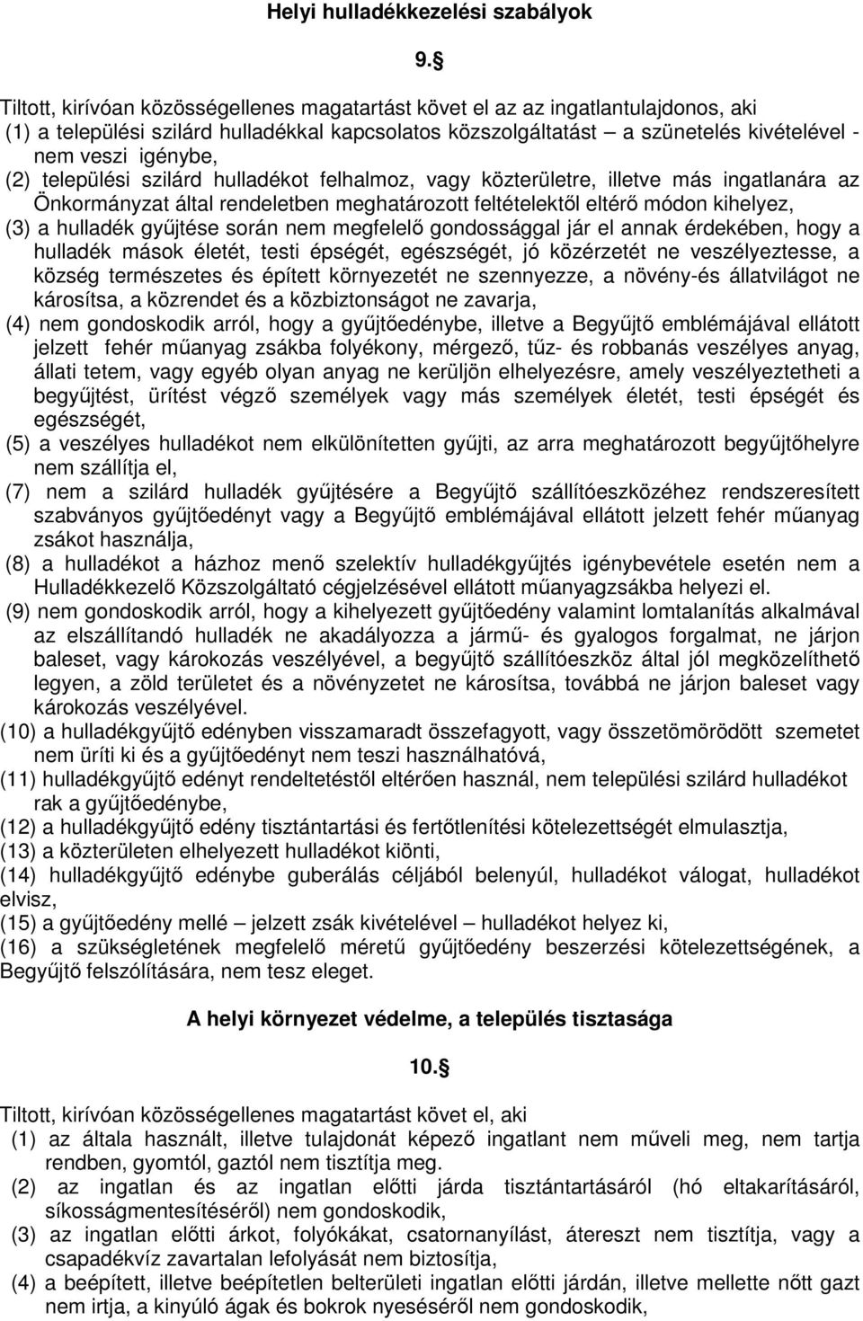 (2) települési szilárd hulladékot felhalmoz, vagy közterületre, illetve más ingatlanára az Önkormányzat által rendeletben meghatározott feltételektől eltérő módon kihelyez, (3) a hulladék gyűjtése