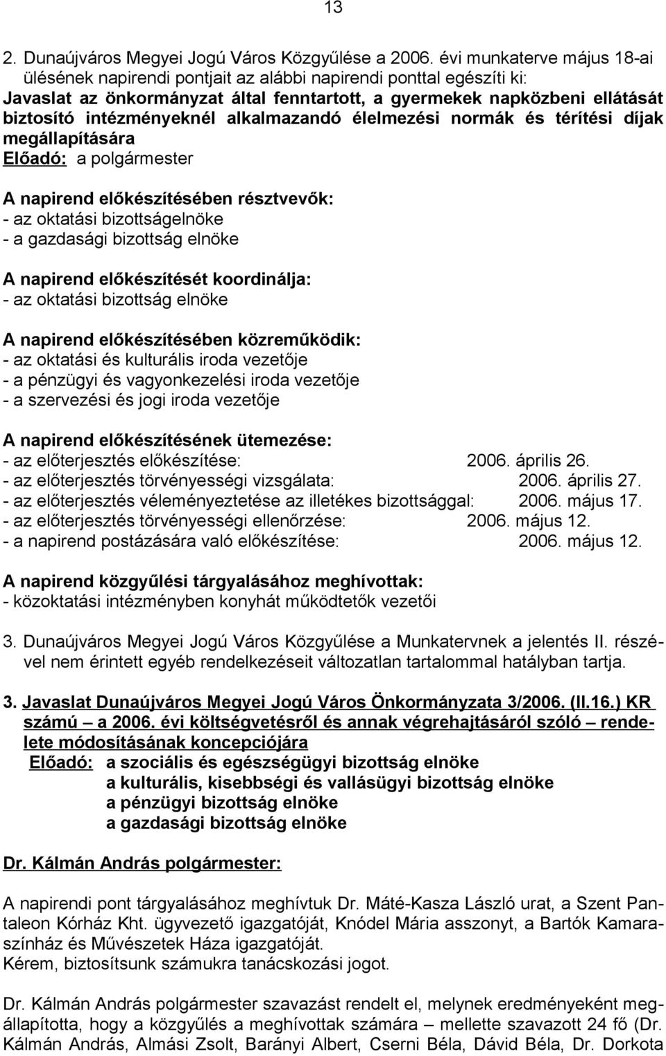 alkalmazandó élelmezési normák és térítési díjak megállapítására Előadó: a polgármester A napirend előkészítésében résztvevők: - az oktatási bizottságelnöke - a gazdasági bizottság elnöke A napirend