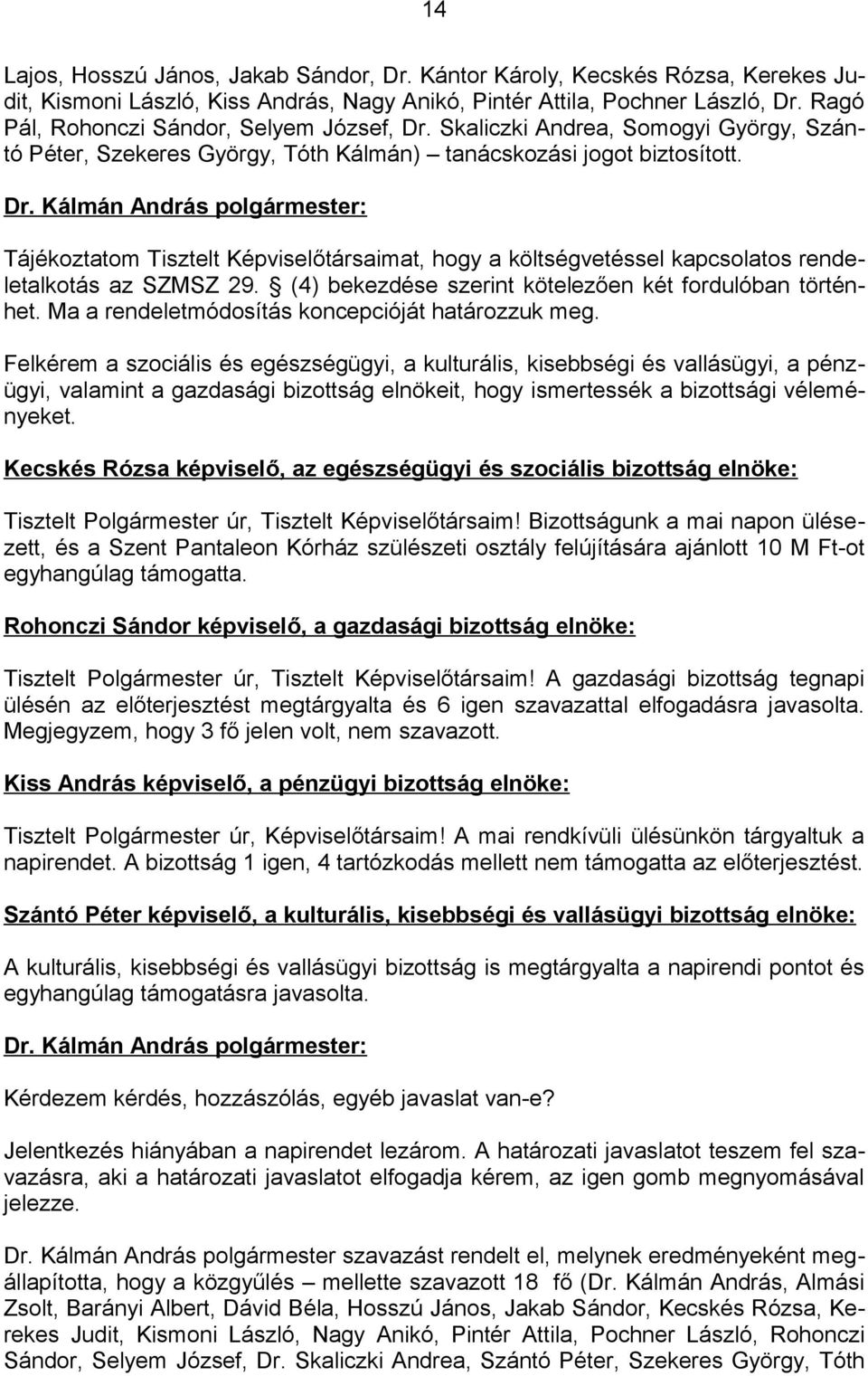 Tájékoztatom Tisztelt Képviselőtársaimat, hogy a költségvetéssel kapcsolatos rendeletalkotás az SZMSZ 29. (4) bekezdése szerint kötelezően két fordulóban történhet.