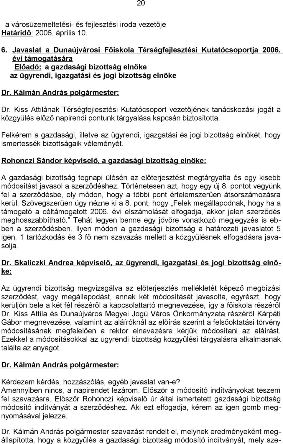 Kiss Attilának Térségfejlesztési Kutatócsoport vezetőjének tanácskozási jogát a közgyűlés előző napirendi pontunk tárgyalása kapcsán biztosította.