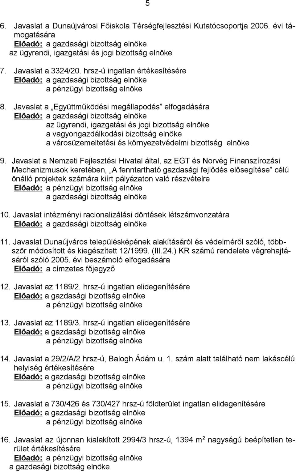 Javaslat a Együttműködési megállapodás elfogadására Előadó: a gazdasági bizottság elnöke az ügyrendi, igazgatási és jogi bizottság elnöke a vagyongazdálkodási bizottság elnöke a városüzemeltetési és