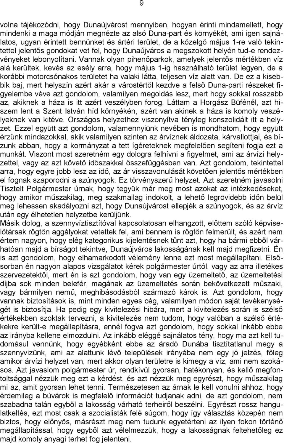 Vannak olyan pihenőparkok, amelyek jelentős mértékben víz alá kerültek, kevés az esély arra, hogy május 1-ig használható terület legyen, de a korábbi motorcsónakos területet ha valaki látta, teljesen