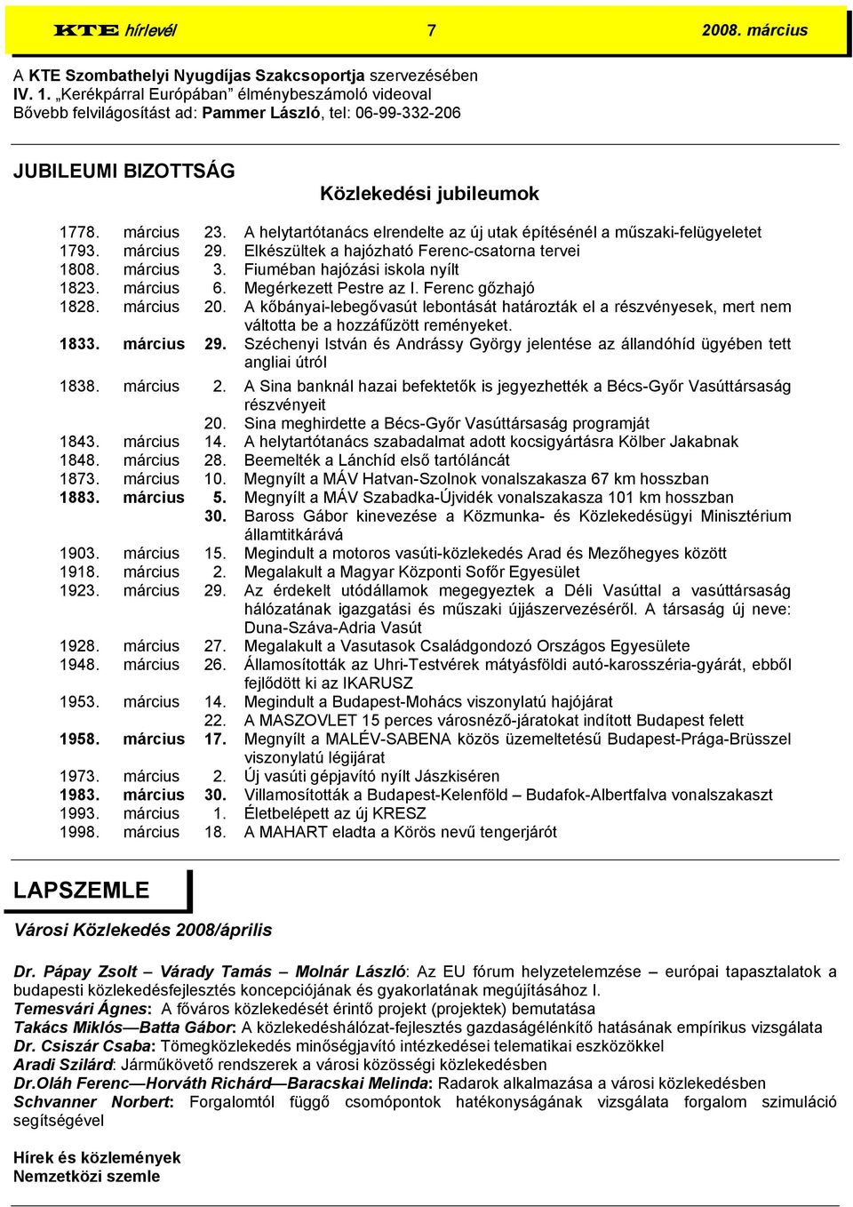 A helytartótanács elrendelte az új utak építésénél a műszaki-felügyeletet 1793. március 29. Elkészültek a hajózható Ferenc-csatorna tervei 1808. március 3. Fiuméban hajózási iskola nyílt 1823.