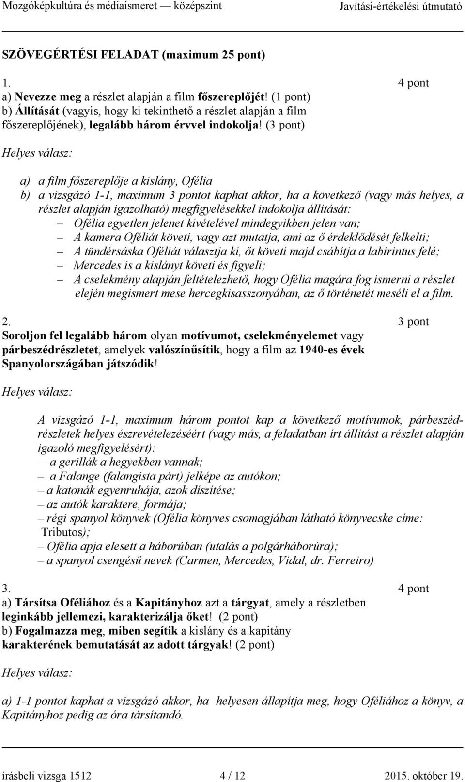 (3 pont) a) a film főszereplője a kislány, Ofélia b) a vizsgázó 1-1, maximum 3 pontot kaphat akkor, ha a következő (vagy más helyes, a részlet alapján igazolható) megfigyelésekkel indokolja