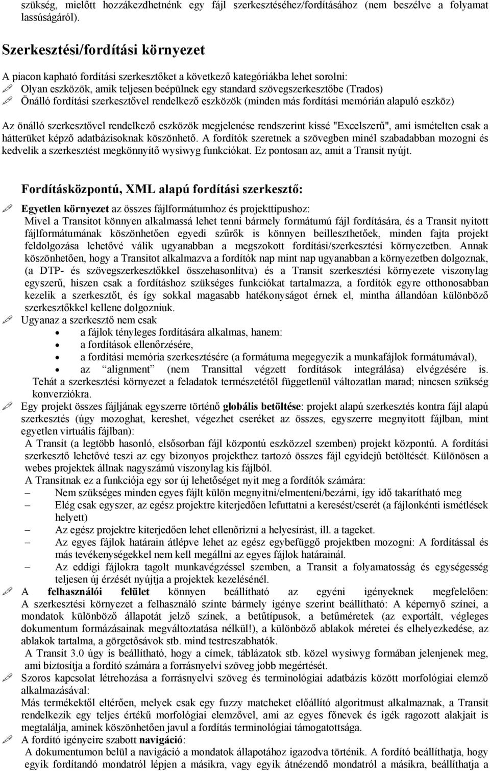 Önálló fordítási szerkesztővel rendelkező eszközök (minden más fordítási memórián alapuló eszköz) Az önálló szerkesztővel rendelkező eszközök megjelenése rendszerint kissé "Excelszerű", ami