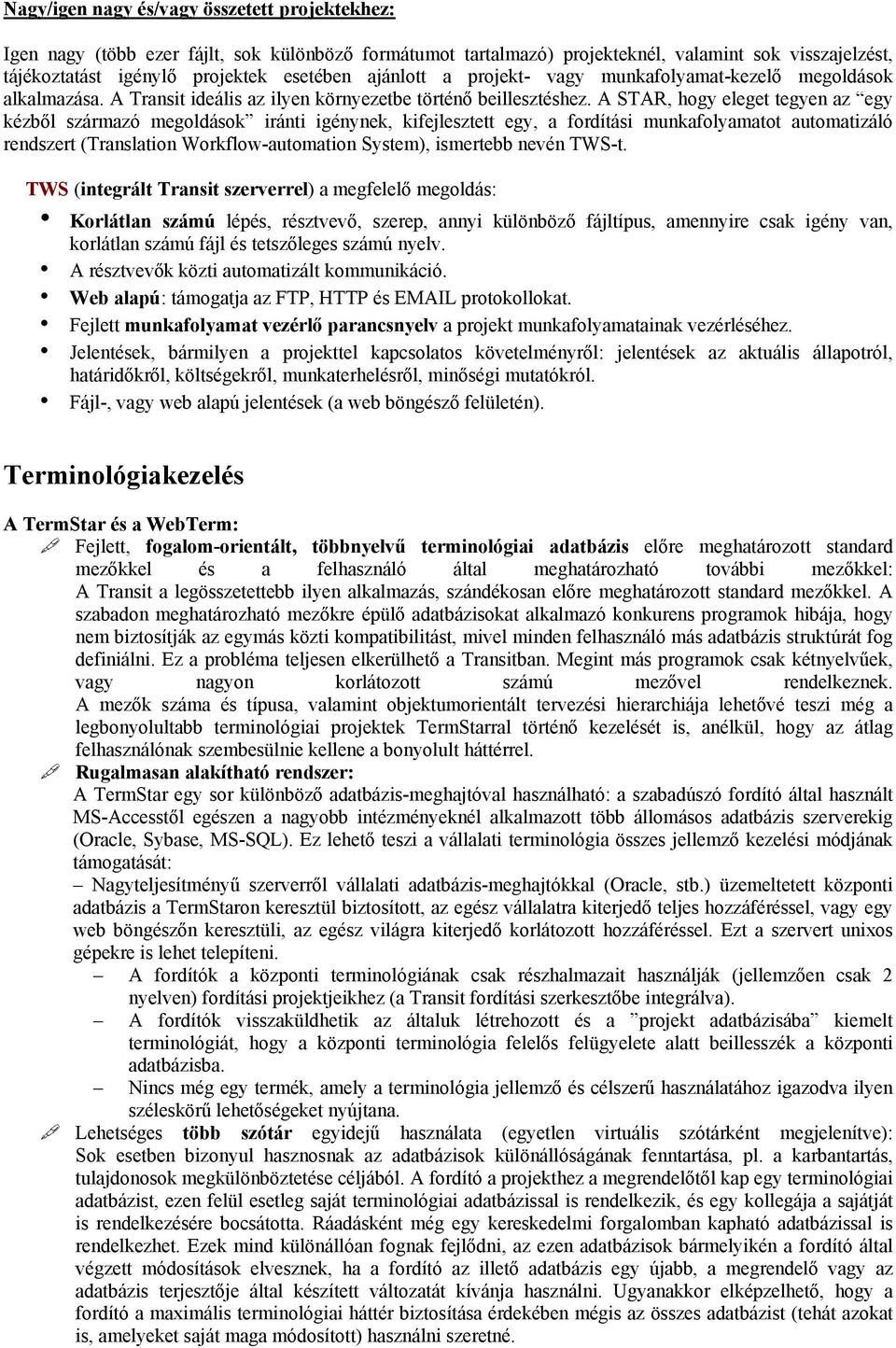 A STAR, hogy eleget tegyen az egy kézből származó megoldások iránti igénynek, kifejlesztett egy, a fordítási munkafolyamatot automatizáló rendszert (Translation Workflow-automation System), ismertebb