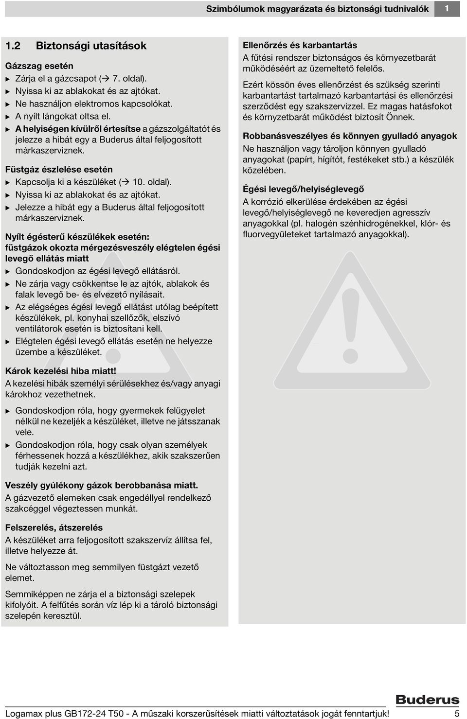 Füstgáz észlelése esetén B Kapcsolja ki a készüléket ( 10. oldal). B Nyissa ki az ablakokat és az ajtókat. B Jelezze a hibát egy a Buderus által feljogosított márkaszerviznek.