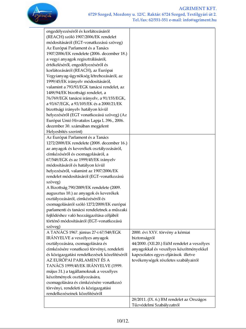 793/93/EGK tan{csi rendelet, az 1488/94/EK bizotts{gi rendelet, a 76/769/EGK tan{csi ir{nyelv, a 91/155/EGK, a 93/67/EGK, a 93/105/EK és a 2000/21/EK bizotts{gi ir{nyelv hat{lyon kívül helyezéséről