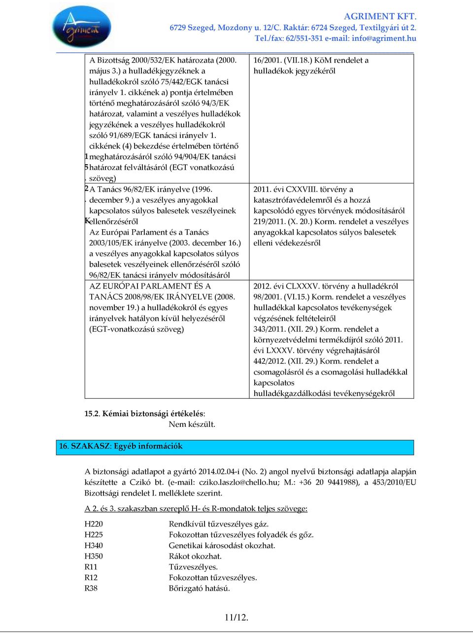 cikkének (4) bekezdése értelmében történő 1meghat{roz{s{ról szóló 94/904/EK tan{csi 5hat{rozat felv{lt{s{ról (EGT vonatkoz{sú. szöveg) 2A Tan{cs 96/82/EK ir{nyelve (1996.. december 9.