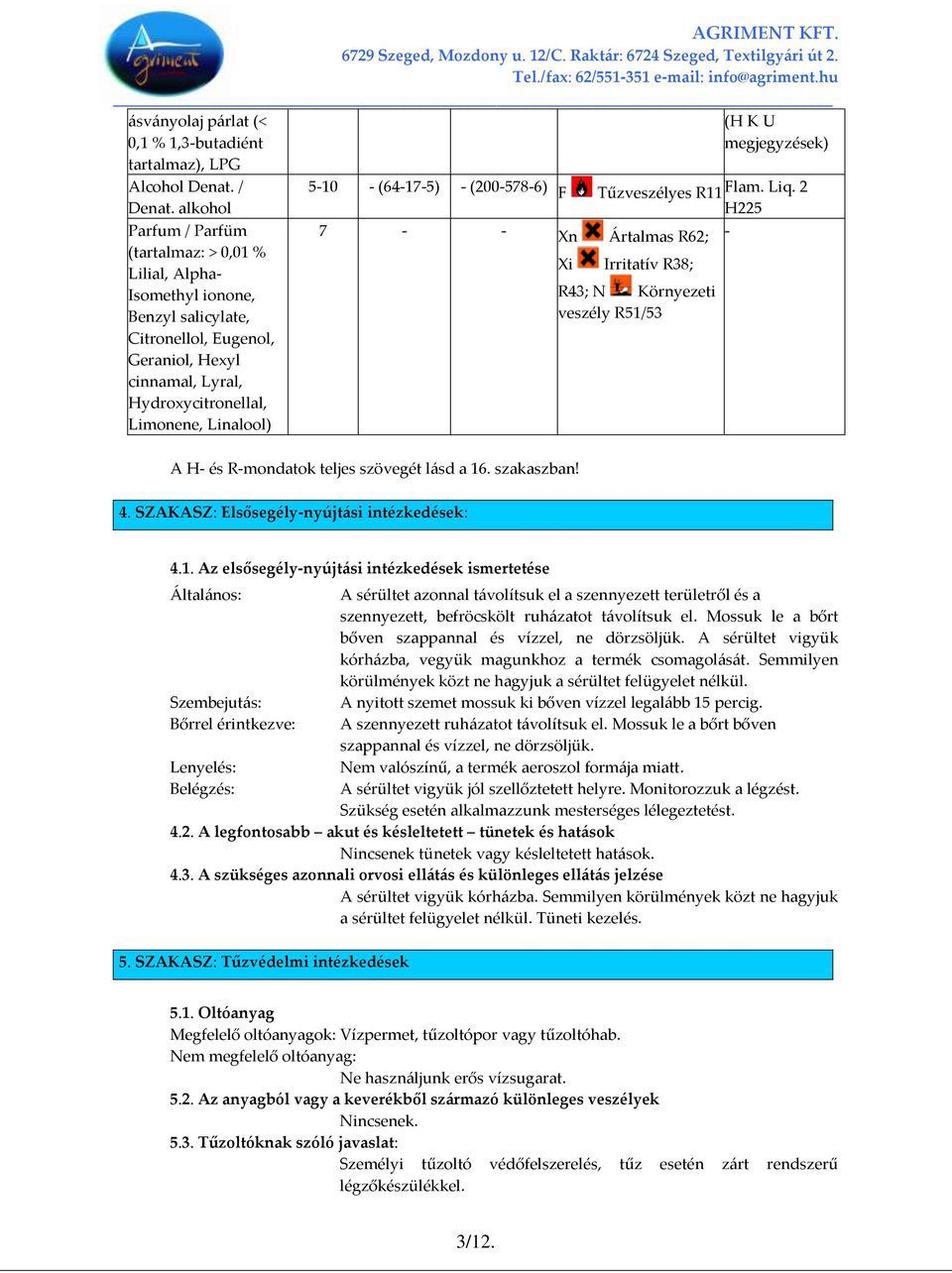 megjegyzések) 5-10 - (64-17-5) - (200-578-6) F Tűzveszélyes R11 Flam. Liq. 2 H225 7 - - Xn [rtalmas R62; - A H- és R-mondatok teljes szövegét l{sd a 16. szakaszban!