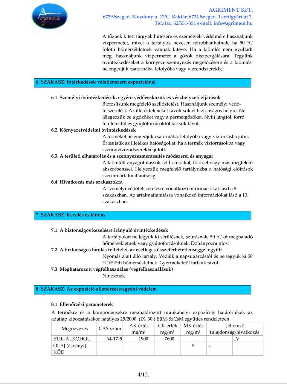 Tegyünk óvintézkedéseket a környezetszennyezés megelőzésére és a kiömlést ne engedjük csatorn{ba, lefolyóba vagy vízrendszerekbe. 6. SZAKASZ: Intézkedések véletlenszerű expozíción{l 6.1.