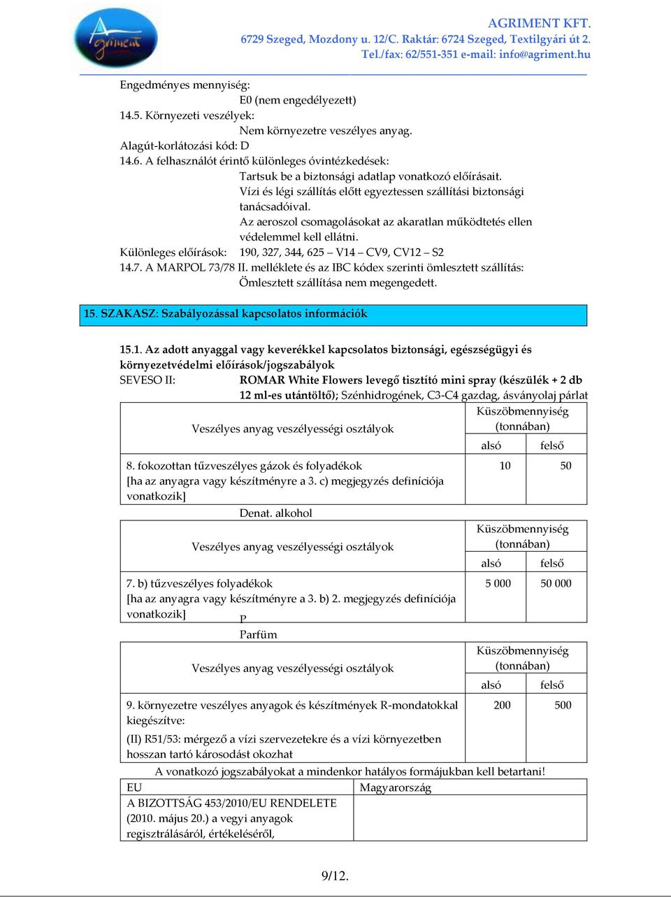 Az aeroszol csomagol{sokat az akaratlan működtetés ellen védelemmel kell ell{tni. Különleges előír{sok: 190, 327, 344, 625 V14 CV9, CV12 S2 14.7. A MARPOL 73/78 II.