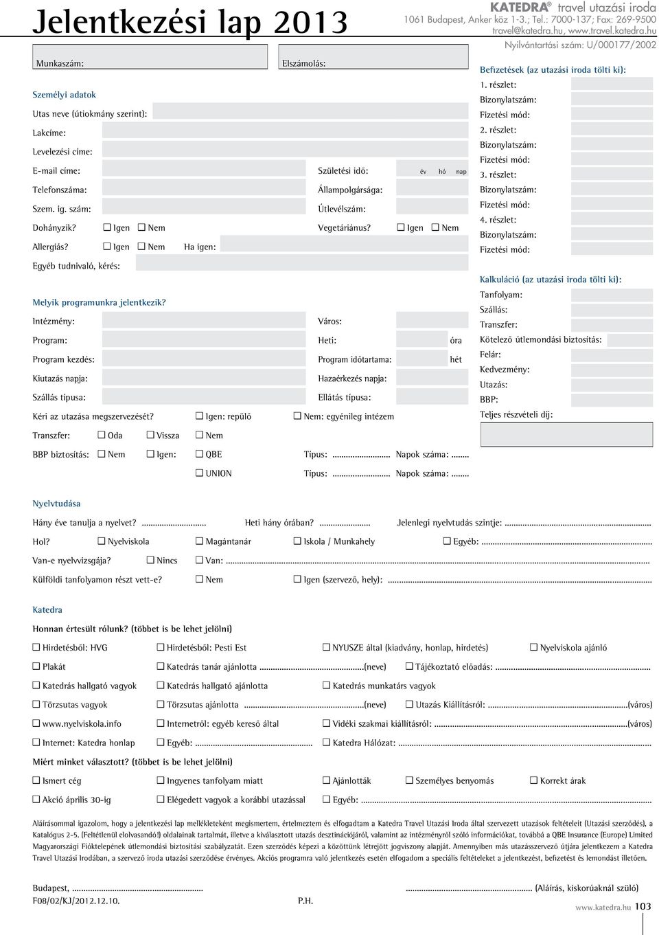 hu Nyilvántartási szám: U/000177/2002 Munkaszám: Elszámolás: Személyi adatok Utas neve (útiokmány szerint): Lakcíme: Levelezési címe: E-mail címe: Születési idő: év hó nap Telefonszáma: