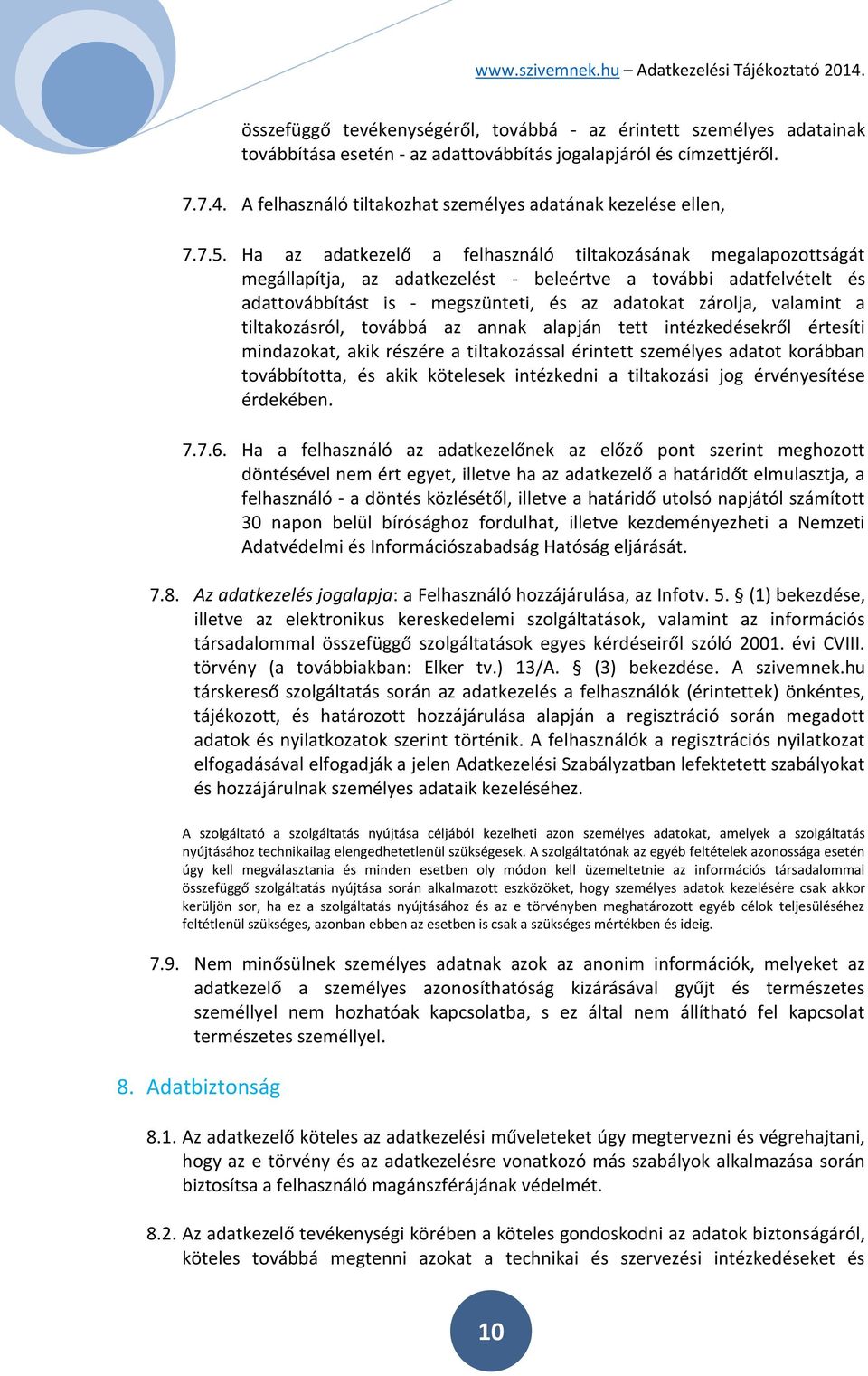 Ha az adatkezelő a felhasználó tiltakozásának megalapozottságát megállapítja, az adatkezelést - beleértve a további adatfelvételt és adattovábbítást is - megszünteti, és az adatokat zárolja, valamint