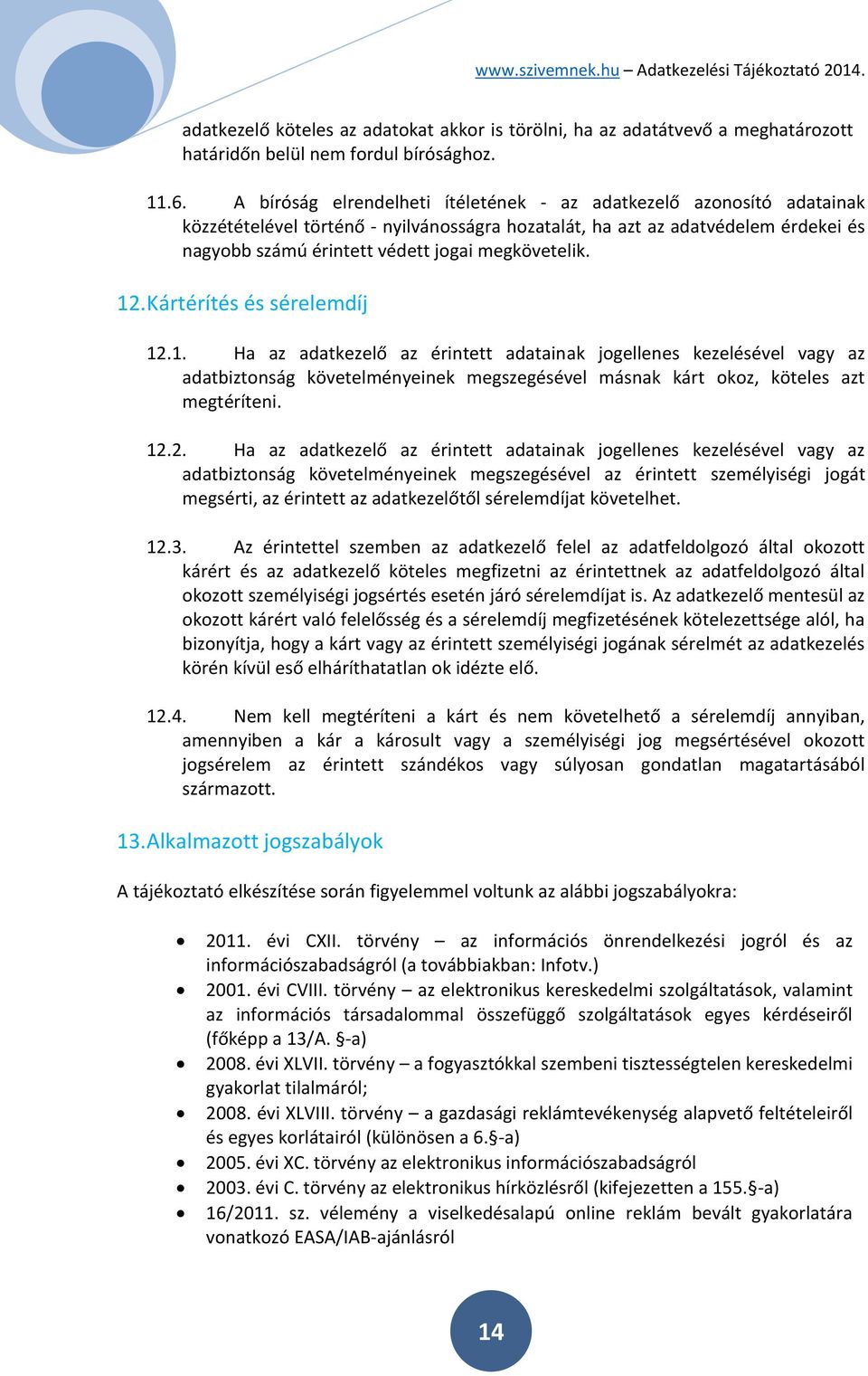 megkövetelik. 12. Kártérítés és sérelemdíj 12.1. Ha az adatkezelő az érintett adatainak jogellenes kezelésével vagy az adatbiztonság követelményeinek megszegésével másnak kárt okoz, köteles azt megtéríteni.