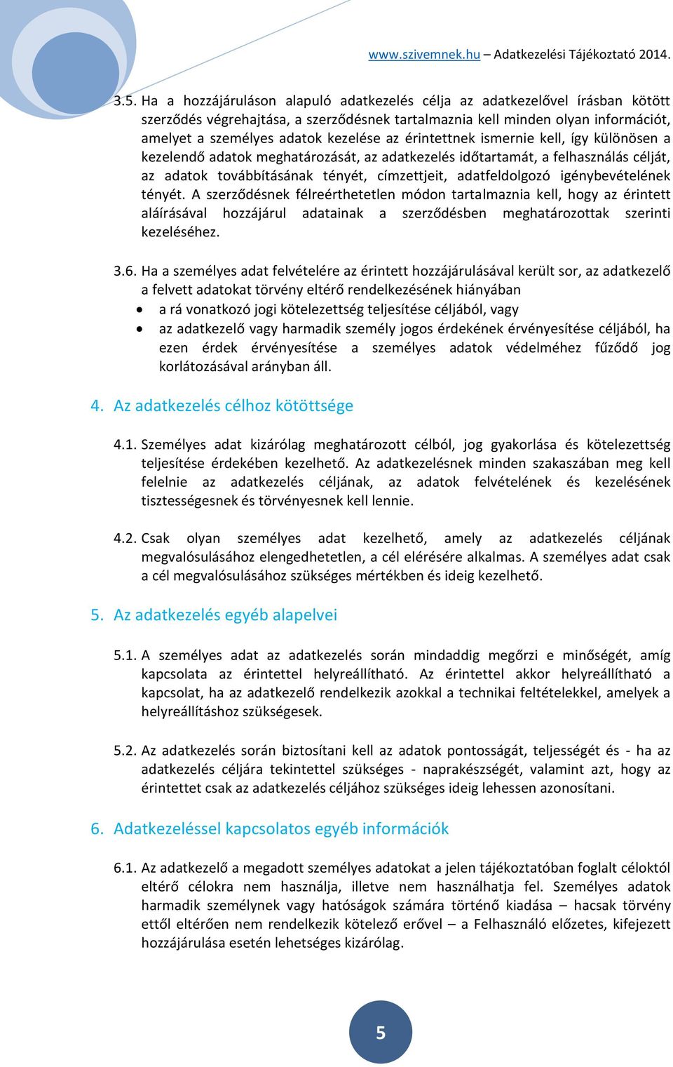 igénybevételének tényét. A szerződésnek félreérthetetlen módon tartalmaznia kell, hogy az érintett aláírásával hozzájárul adatainak a szerződésben meghatározottak szerinti kezeléséhez. 3.6.