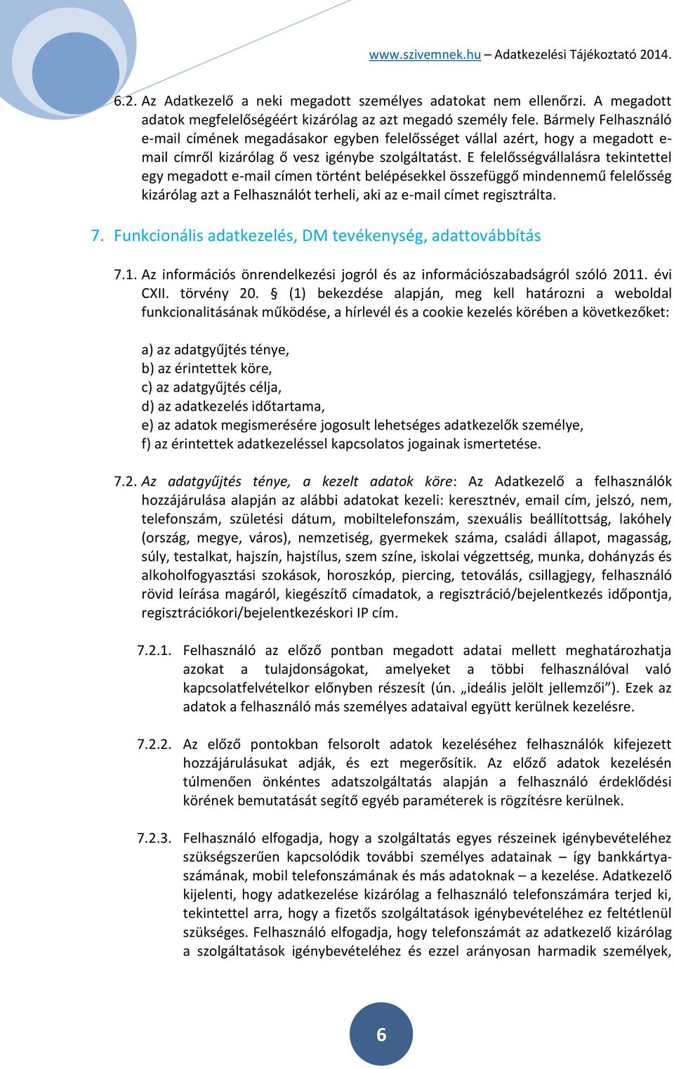 E felelősségvállalásra tekintettel egy megadott e-mail címen történt belépésekkel összefüggő mindennemű felelősség kizárólag azt a Felhasználót terheli, aki az e-mail címet regisztrálta. 7.